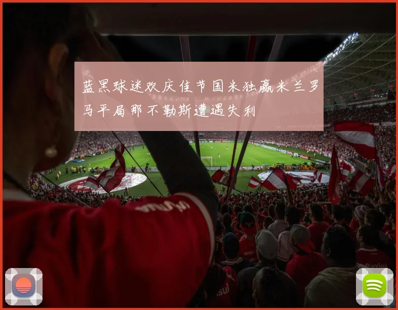 蓝黑球迷欢庆佳节国米独赢米兰罗马平局那不勒斯遭遇失利