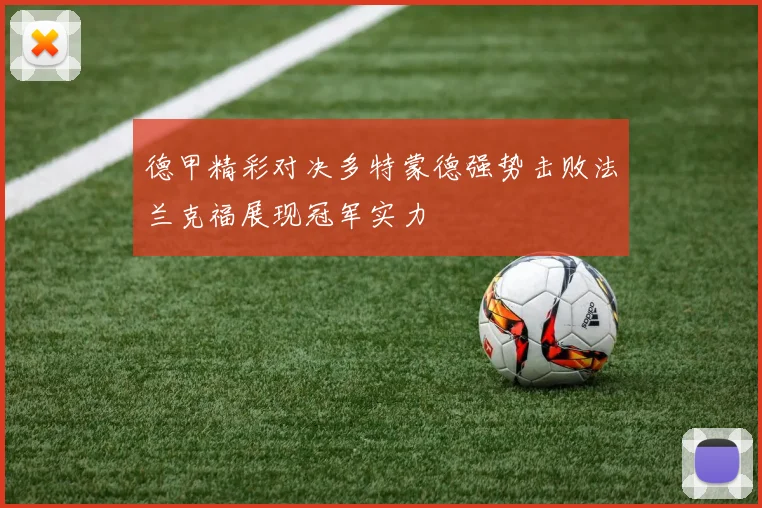 德甲精彩对决多特蒙德强势击败法兰克福展现冠军实力