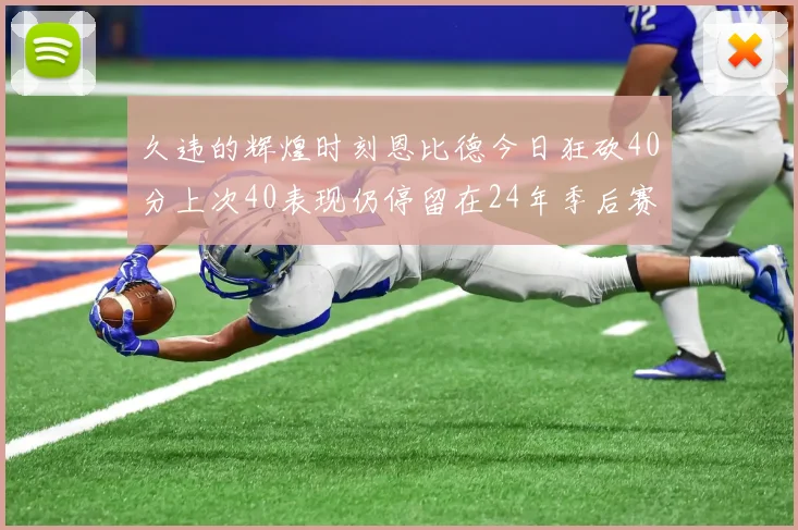 久违的辉煌时刻恩比德今日狂砍40分上次40表现仍停留在24年季后赛